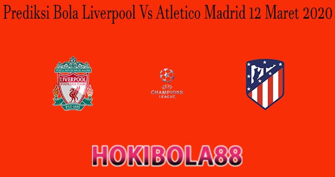 Prediksi Bola Liverpool Vs Atletico Madrid 12 Maret 2020